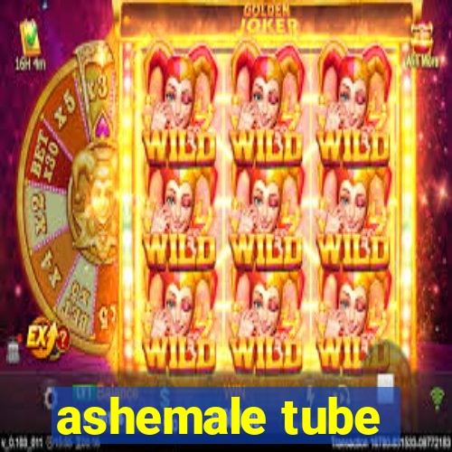 ashemale tube